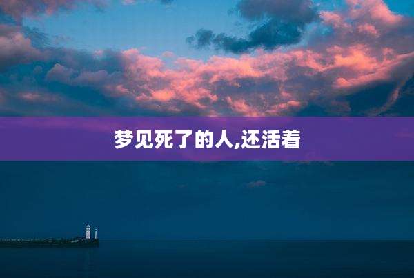 梦见死了的人,还活着