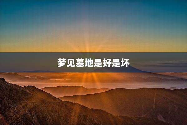 梦见墓地是好是坏