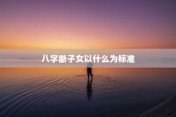 八字断子女以什么为标准