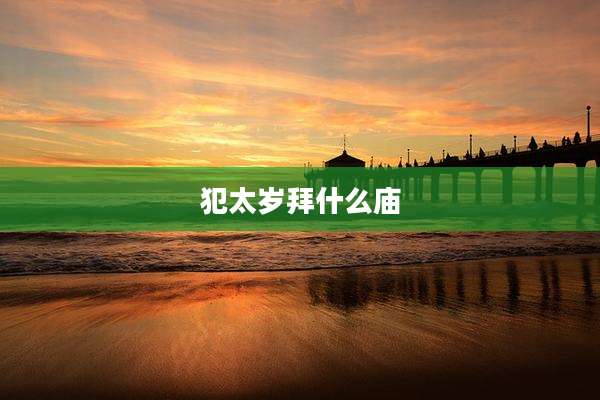 犯太岁拜什么庙