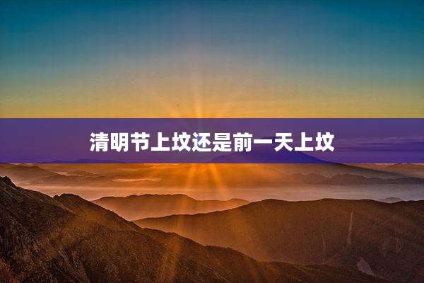 清明节上坟还是前一天上坟