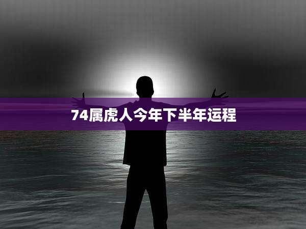 74属虎人今年下半年运程