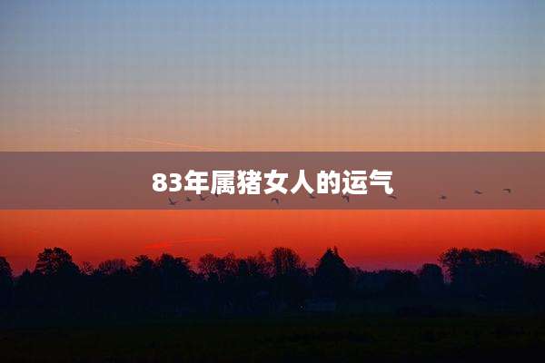 83年属猪女人的运气