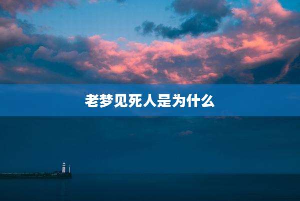 老梦见死人是为什么
