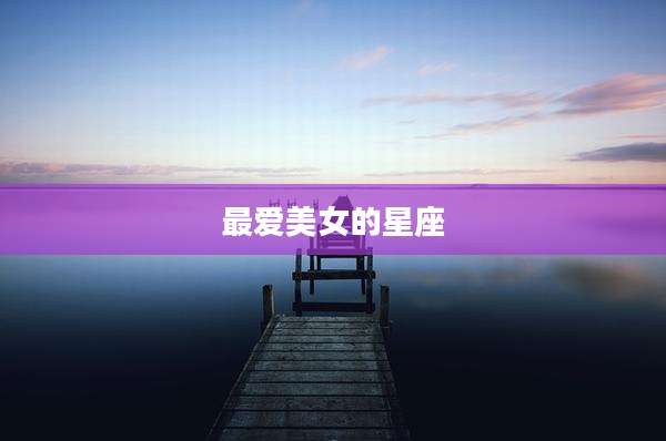 最爱美女的星座