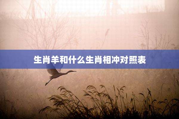 生肖羊和什么生肖相冲对照表