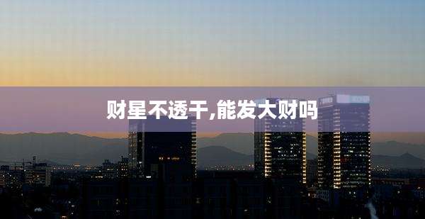 财星不透干,能发大财吗