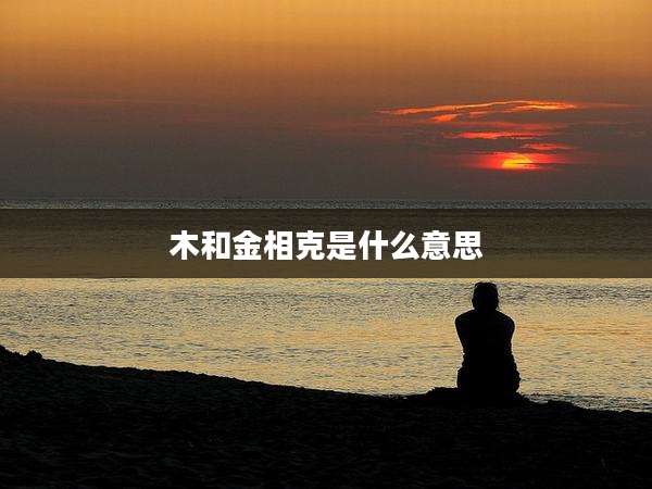 木和金相克是什么意思