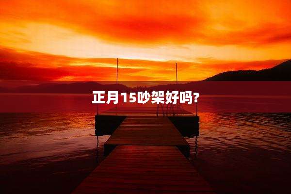 正月15吵架好吗?