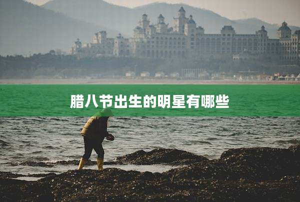 腊八节出生的明星有哪些
