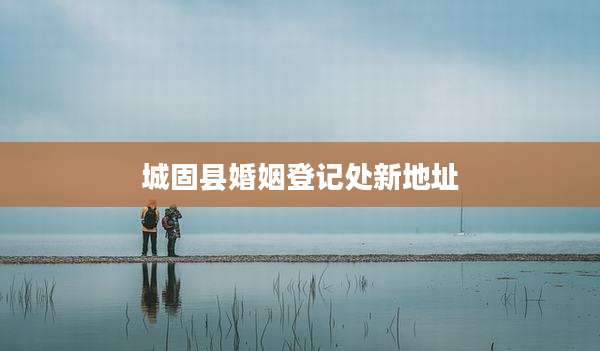 城固县婚姻登记处新地址