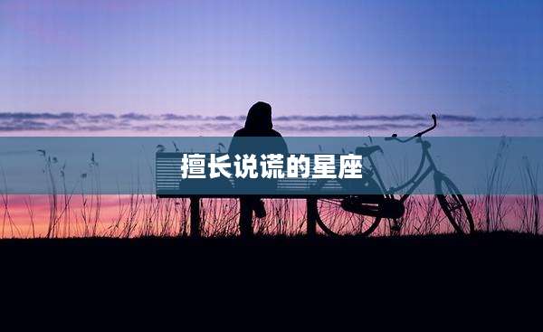擅长说谎的星座