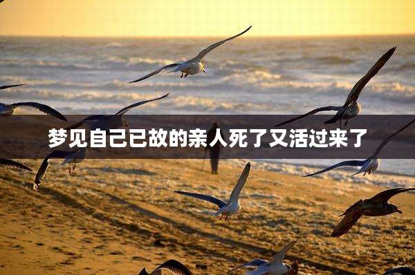 梦见自己已故的亲人死了又活过来了