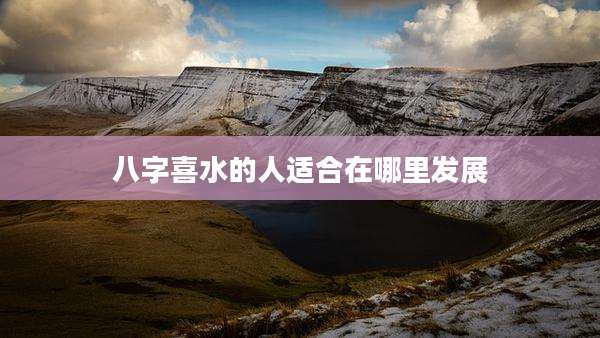 八字喜水的人适合在哪里发展
