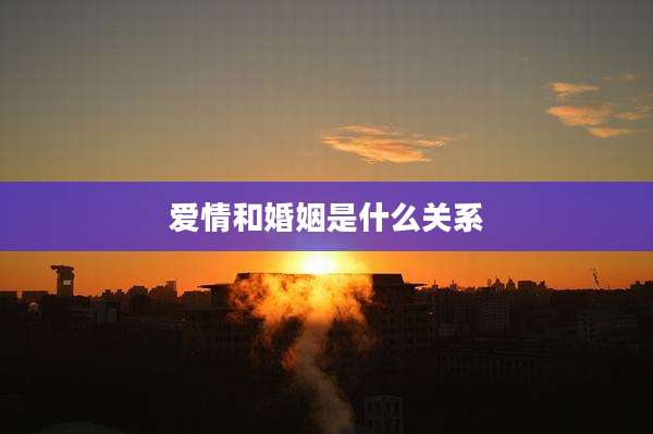 爱情和婚姻是什么关系