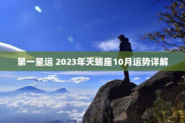 第一星运 2023年天蝎座10月运势详解