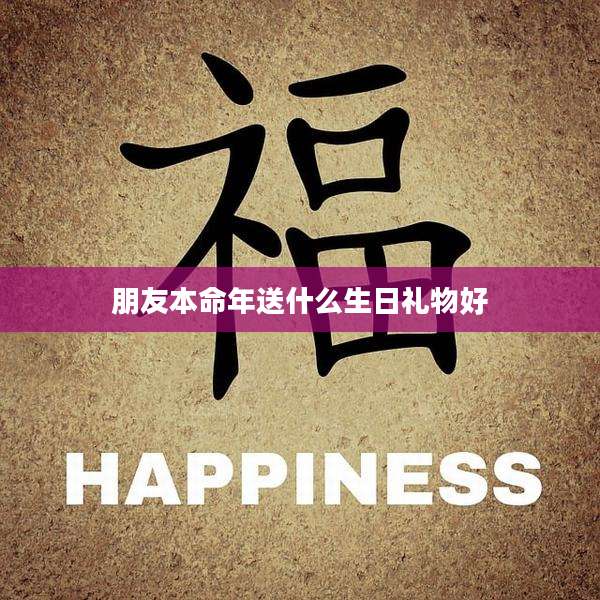 朋友本命年送什么生日礼物好