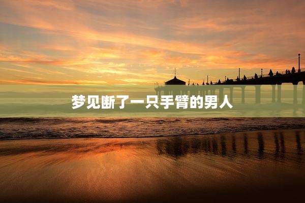 梦见断了一只手臂的男人