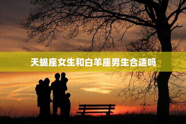 天蝎座女生和白羊座男生合适吗