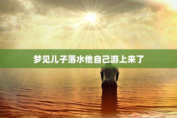 梦见儿子落水他自己游上来了
