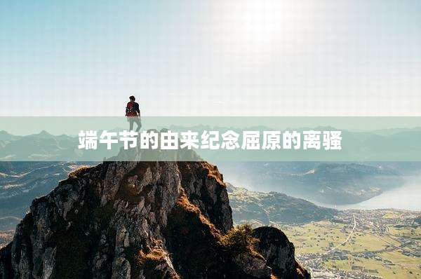 端午节的由来纪念屈原的离骚