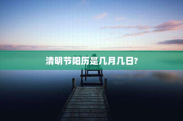 清明节阳历是几月几日?