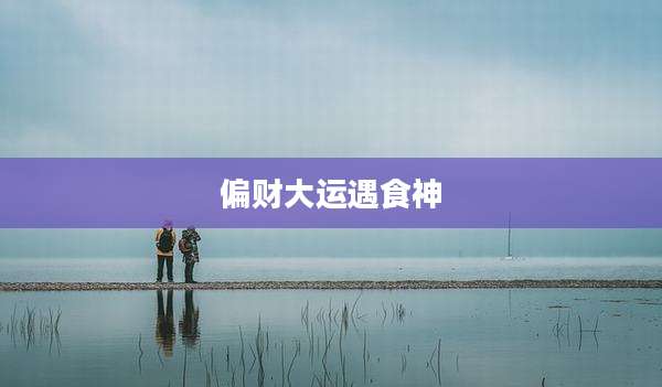 偏财大运遇食神