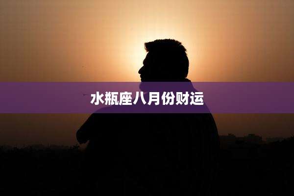 水瓶座八月份财运
