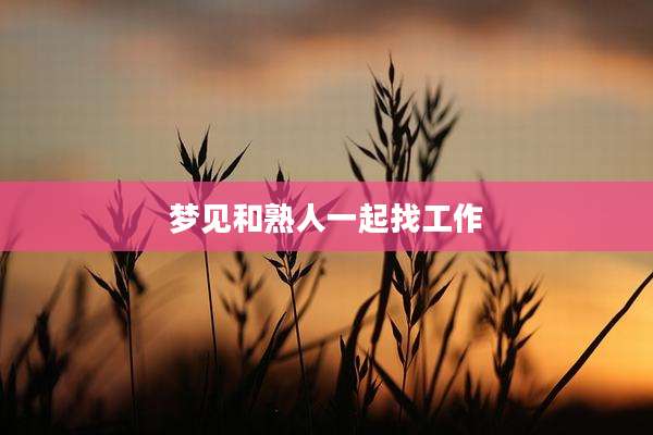 梦见和熟人一起找工作