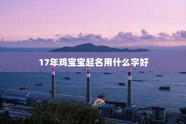 17年鸡宝宝起名用什么字好