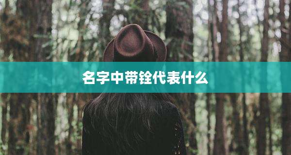 名字中带铨代表什么