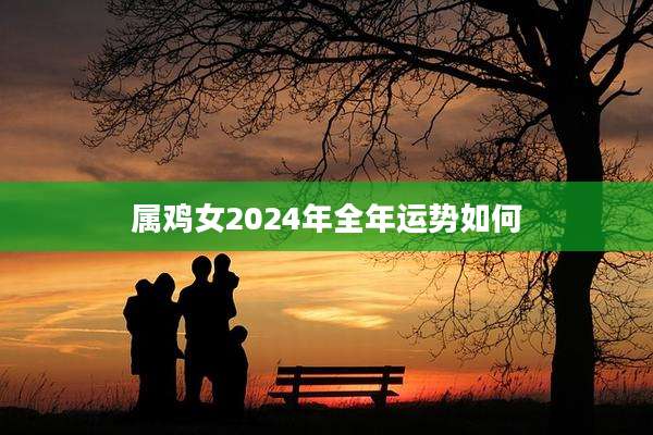 属鸡女2024年全年运势如何