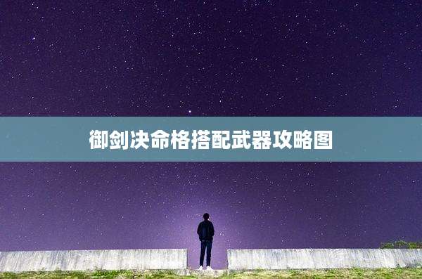 御剑决命格搭配武器攻略图