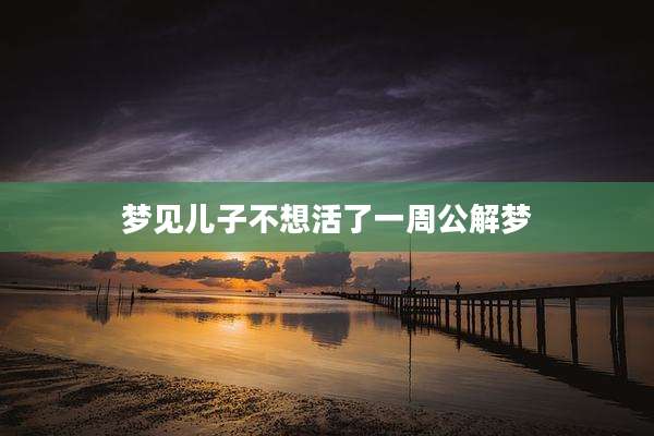 梦见儿子不想活了一周公解梦