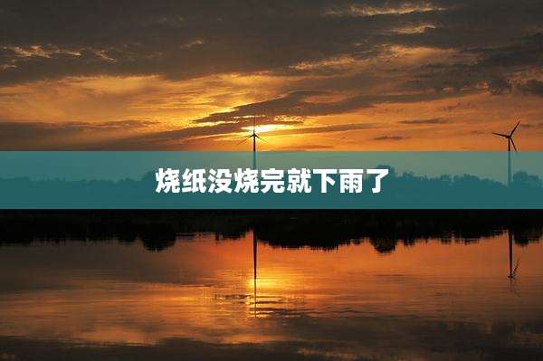 烧纸没烧完就下雨了