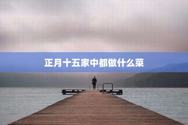 正月十五家中都做什么菜