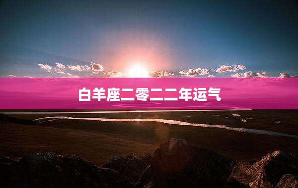 白羊座二零二二年运气