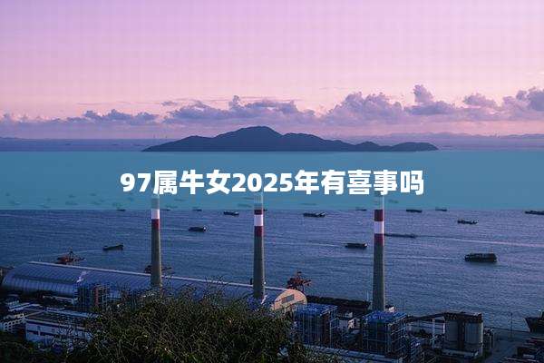 97属牛女2025年有喜事吗