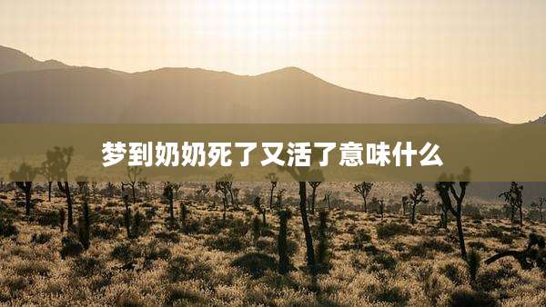 梦到奶奶死了又活了意味什么
