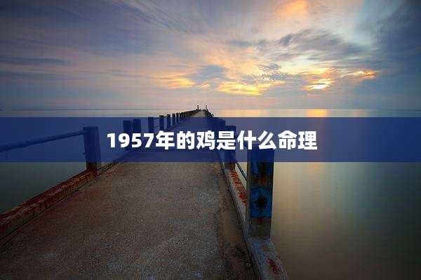 1957年的鸡是什么命理
