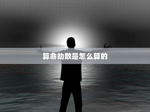 算命劫数是怎么算的