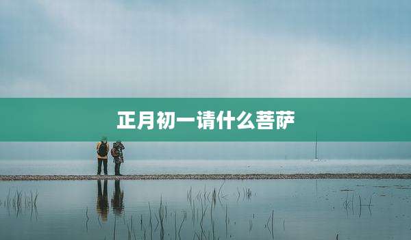 正月初一请什么菩萨