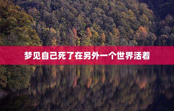 梦见自己死了在另外一个世界活着