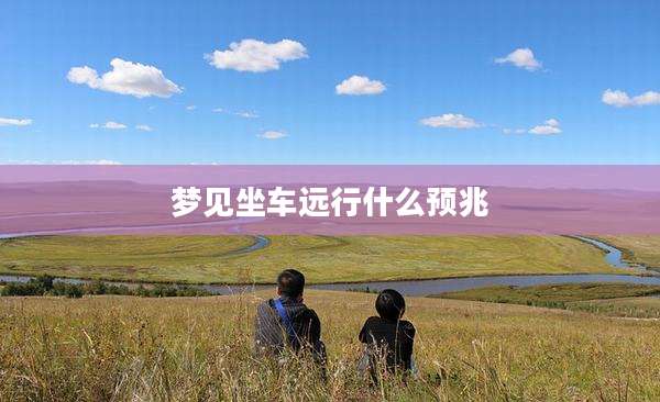 梦见坐车远行什么预兆