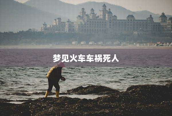 梦见火车车祸死人