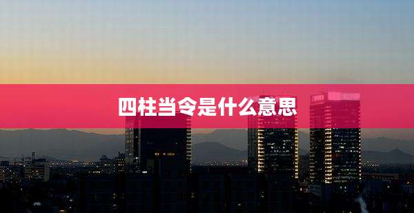 四柱当令是什么意思