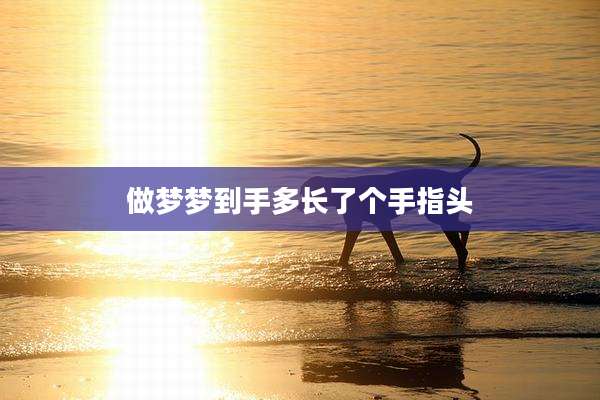 做梦梦到手多长了个手指头