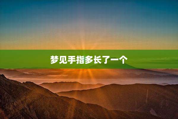 梦见手指多长了一个