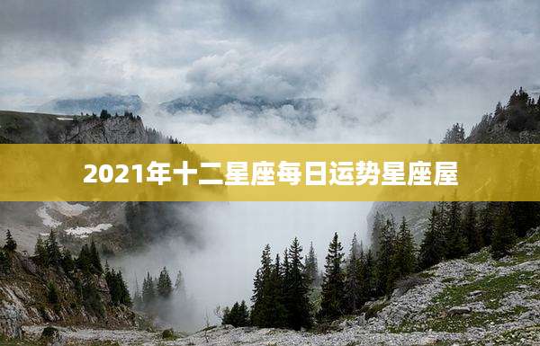 2021年十二星座每日运势星座屋