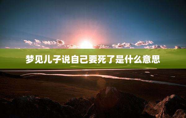 梦见儿子说自己要死了是什么意思